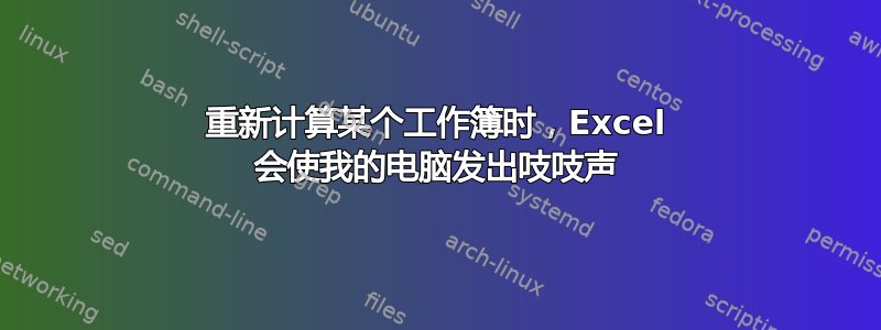 重新计算某个工作簿时，Excel 会使我的电脑发出吱吱声