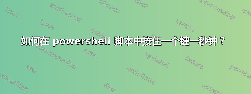 如何在 powershell 脚本中按住一个键一秒钟？