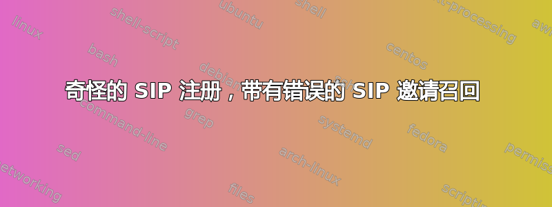 奇怪的 SIP 注册，带有错误的 SIP 邀请召回