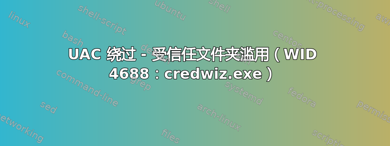 UAC 绕过 - 受信任文件夹滥用（WID 4688：credwiz.exe）