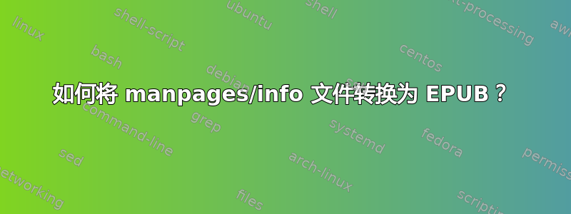 如何将 manpages/info 文件转换为 EPUB？