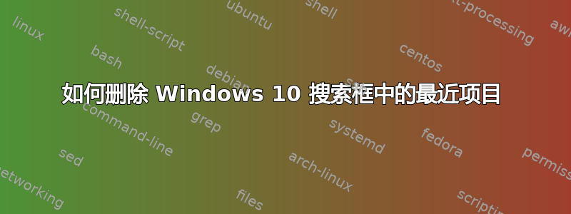 如何删除 Windows 10 搜索框中的最近项目