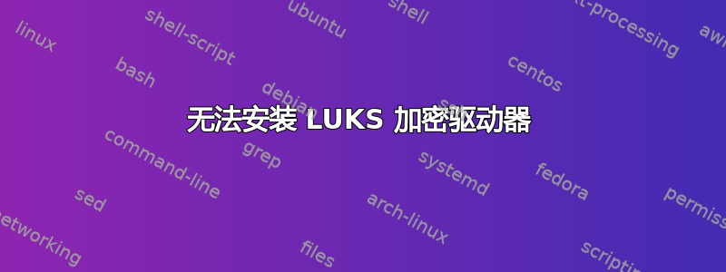 无法安装 LUKS 加密驱动器