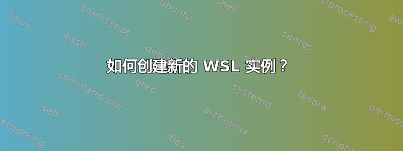 如何创建新的 WSL 实例？