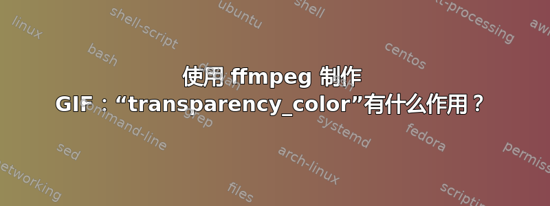 使用 ffmpeg 制作 GIF：“transparency_color”有什么作用？