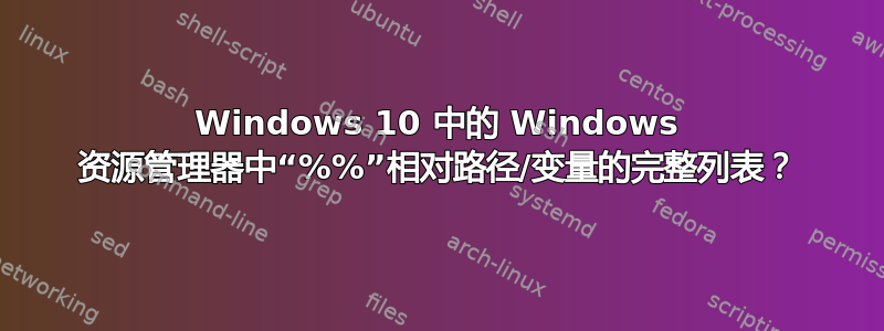 Windows 10 中的 Windows 资源管理器中“%%”相对路径/变量的完整列表？