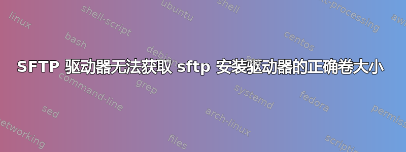 SFTP 驱动器无法获取 sftp 安装驱动器的正确卷大小