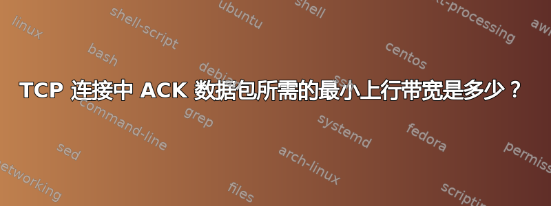 TCP 连接中 ACK 数据包所需的最小上行带宽是多少？