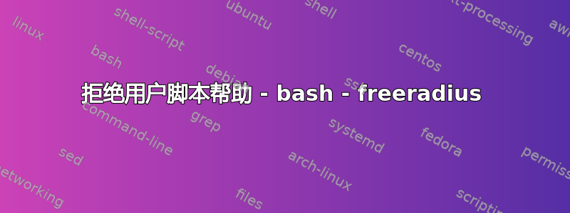 拒绝用户脚本帮助 - bash - freeradius