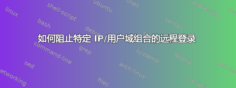 如何阻止特定 IP/用户域组合的远程登录