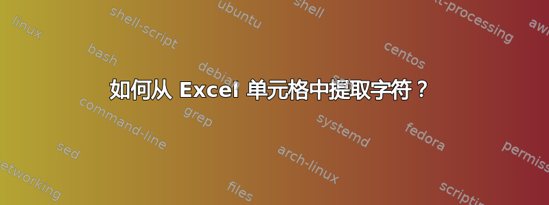 如何从 Excel 单元格中提取字符？