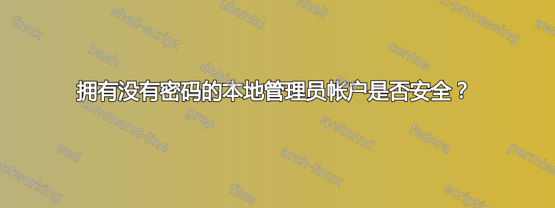 拥有没有密码的本地管理员帐户是否安全？