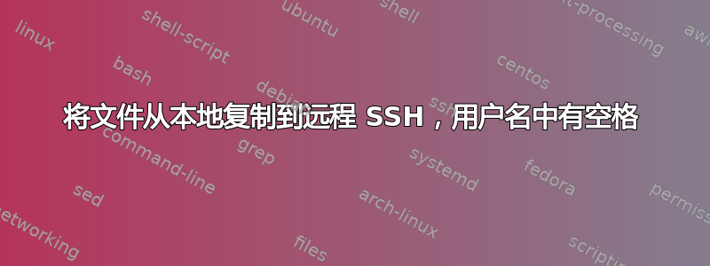 将文件从本地复制到远程 SSH，用户名中有空格