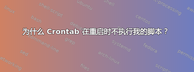 为什么 Crontab 在重启时不执行我的脚本？