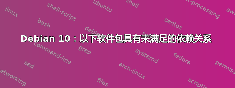 Debian 10：以下软件包具有未满足的依赖关系