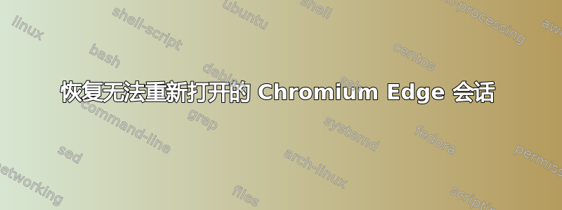 恢复无法重新打开的 Chromium Edge 会话