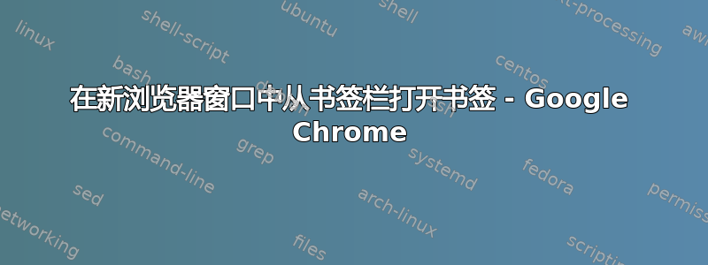 在新浏览器窗口中从书签栏打开书签 - Google Chrome