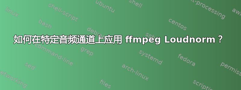 如何在特定音频通道上应用 ffmpeg Loudnorm？