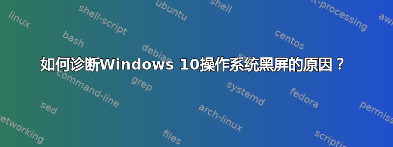 如何诊断Windows 10操作系统黑屏的原因？