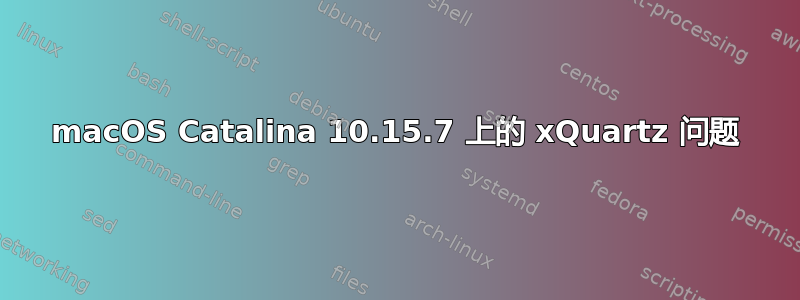 macOS Catalina 10.15.7 上的 xQuartz 问题