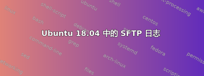 Ubuntu 18.04 中的 SFTP 日志