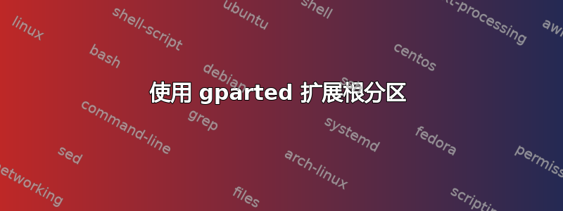 使用 gparted 扩展根分区