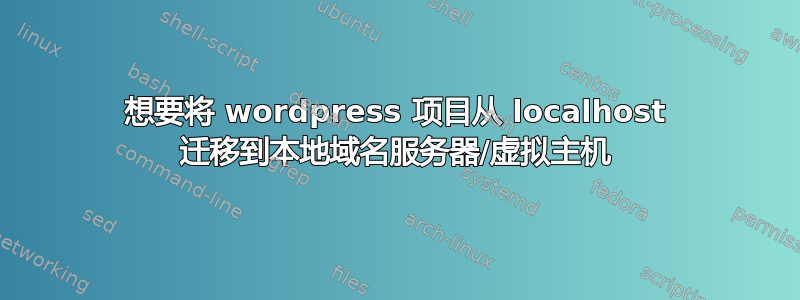 想要将 wordpress 项目从 localhost 迁移到本地域名服务器/虚拟主机