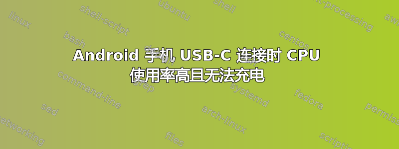 Android 手机 USB-C 连接时 CPU 使用率高且无法充电