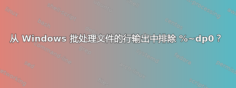 从 Windows 批处理文件的行输出中排除 %~dp0？