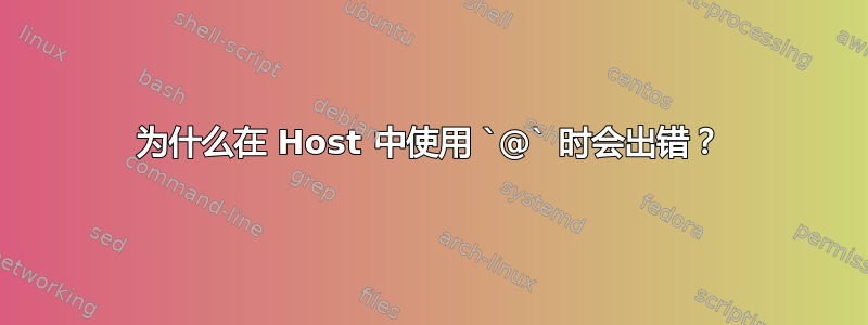 为什么在 Host 中使用 `@` 时会出错？