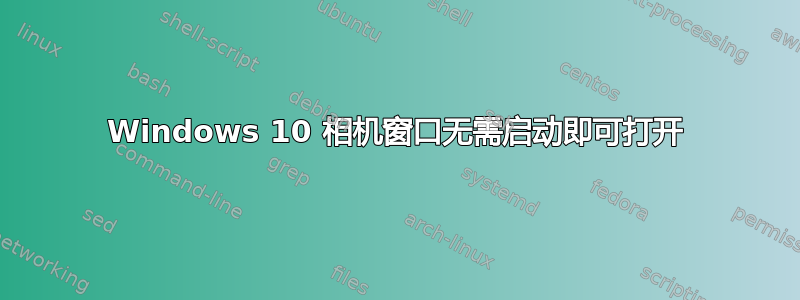 Windows 10 相机窗口无需启动即可打开