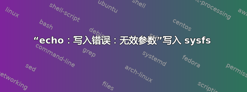 “echo：写入错误：无效参数”写入 sysfs