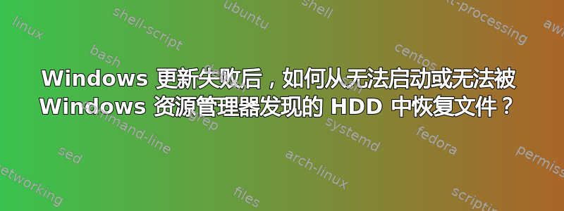 Windows 更新失败后，如何从无法启动或无法被 Windows 资源管理器发现的 HDD 中恢复文件？