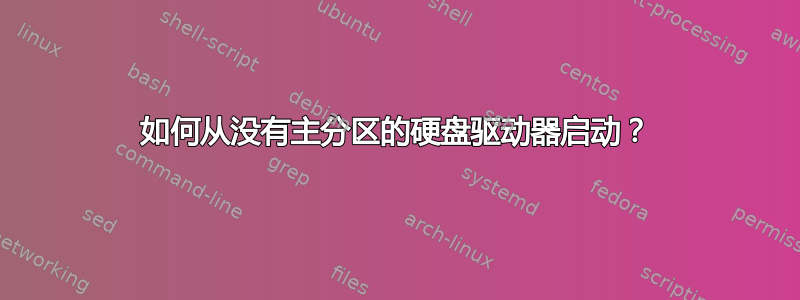 如何从没有主分区的硬盘驱动器启动？