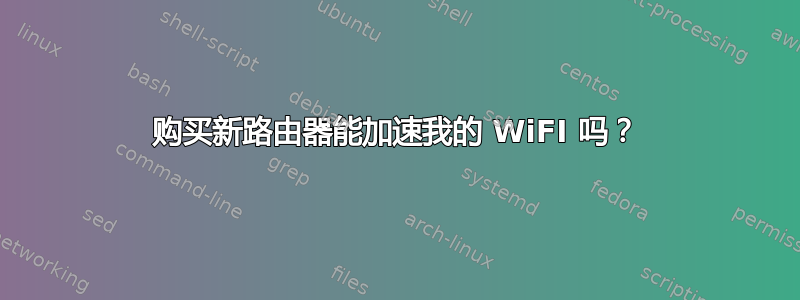 购买新路由器能加速我的 WiFI 吗？