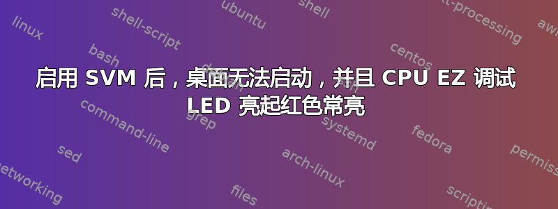 启用 SVM 后，桌面无法启动，并且 CPU EZ 调试 LED 亮起红色常亮