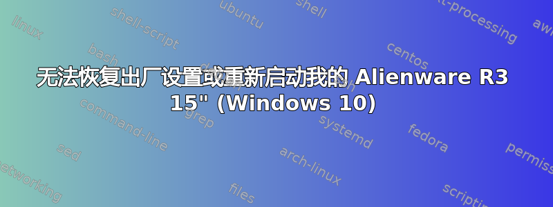 无法恢复出厂设置或重新启动我的 Alienware R3 15" (Windows 10)