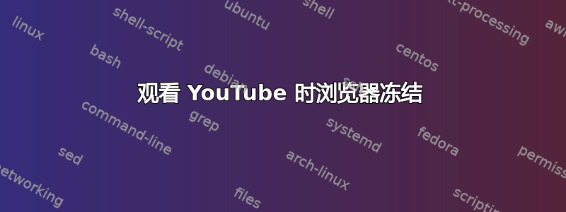 观看 YouTube 时浏览器冻结