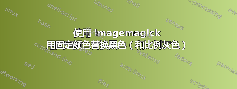 使用 imagemagick 用固定颜色替换黑色（和比例灰色）