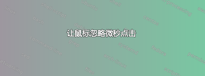 让鼠标忽略微秒点击