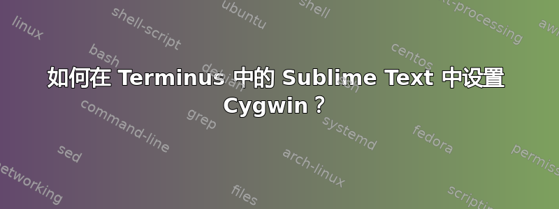 如何在 Terminus 中的 Sublime Text 中设置 Cygwin？