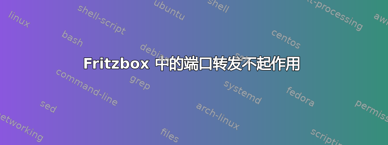 Fritzbox 中的端口转发不起作用