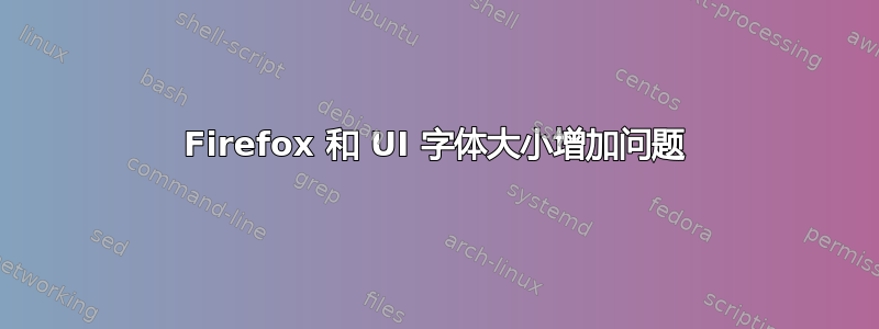 Firefox 和 UI 字体大小增加问题