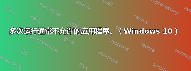 多次运行通常不允许的应用程序。（Windows 10）