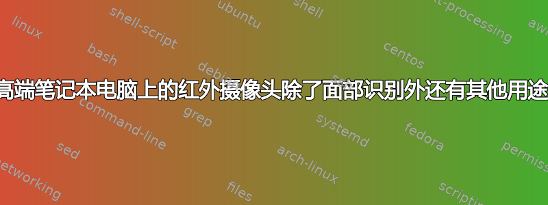 现代高端笔记本电脑上的红外摄像头除了面部识别外还有其他用途吗？