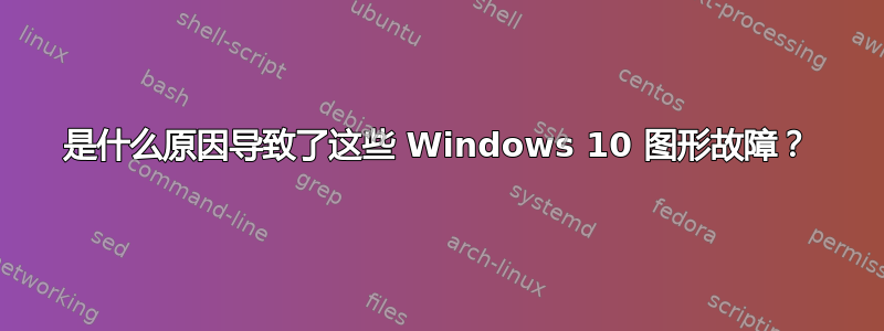 是什么原因导致了这些 Windows 10 图形故障？