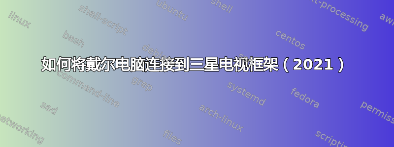 如何将戴尔电脑连接到三星电视框架（2021）