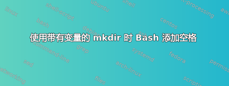 使用带有变量的 mkdir 时 Bash 添加空格