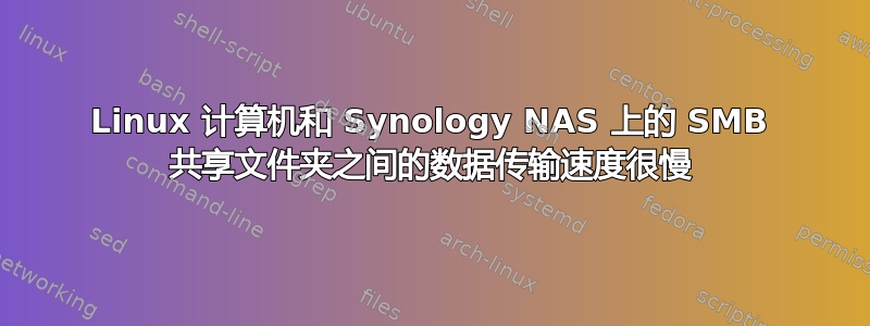 Linux 计算机和 Synology NAS 上的 SMB 共享文件夹之间的数据传输速度很慢