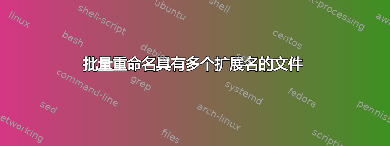 批量重命名具有多个扩展名的文件